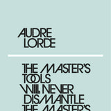 The Master's Tools Will Never Dismantle the Master's House - Audre Lorde
