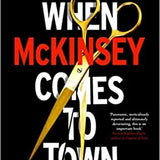 When Mckinsey Comes to Town - Walt Bogdanich