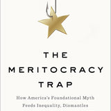 The Meritocracy Trap: How America's Foundational Myth Feeds Inequality, Dismantles the Middle Class, and Devours the Elite book by Daniel Markovits