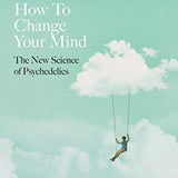 How to Change Your Mind: The New Science of Psychedelics book by Michael Pollan