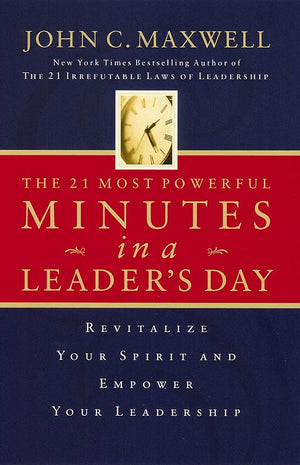 The 21 Most Powerful Minutes In A Leaders Day - John C. Maxwell