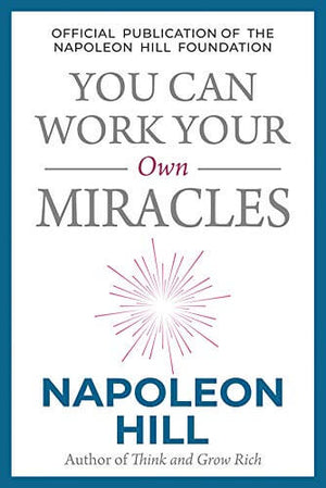 You Can Work Your Own Miracles - Napoleon Hill