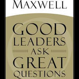 Good Leaders Ask Great Questions - John C. Maxwell