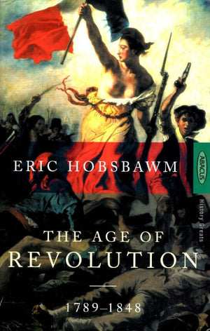 The Age of Revolution: 1789-1848 - Eric J. Hobsbawm