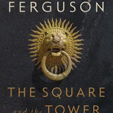 The Square and the Tower: Networks and Power, from the Freemasons to Facebook book Niall Ferguson
