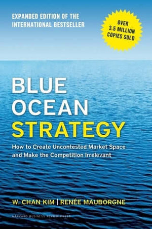Blue Ocean Strategy - W. Chan Kim, Rene Mauborgne