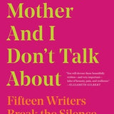 What My Mother and I Don't Talk About - Michele Filgate
