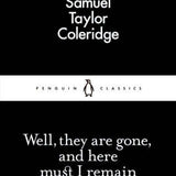 Well, they are gone, and here must I remain - Samuel Taylor Coleridge