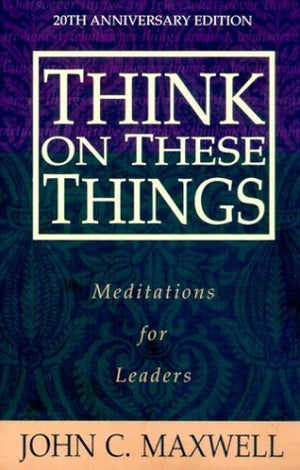 Think on These Things - John C. Maxwell