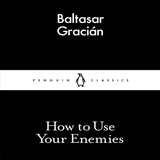 How to Use Your Enemies - Gracian Baltasar